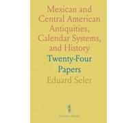 Mexican and Central American Antiquities, Calendar Systems, and History: Twenty-Four Papers