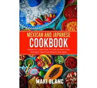 Mexican And Japanese Cookbook: 2 Books In 1: Learn How To Cook At Home Tasty And Spicy Food From Mexico And Japan