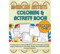 Mexican Artists Coloring & Activity Book: For kids ages 8 - 12: Introduction to famous Mexican artists through coloring pages, inspriring art activities, mazes, word searches, and cross word puzzles