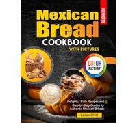 Mexican Bread Cookbook With Pictures: Delightful Sixty Recipes and Step-by-Step Guides for Authentic Mexican Breads