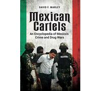 Mexican Cartels: An Encyclopedia of Mexico's Crime and Drug Wars