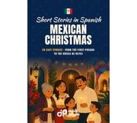 Mexican Christmas Short Stories in Spanish for Beginners: 20 Easy Stories from the First Posada to the Rosca de Reyes