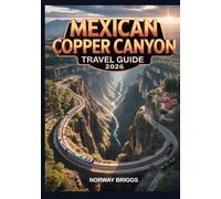 Mexican Copper Canyon Travel Guide 2026: Scenic Train & Road Adventures, Village Exploration, National Park Access, Hiking Trails & Winter Excursions