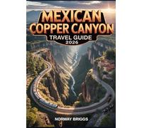 Mexican Copper Canyon Travel Guide 2026: Scenic Train & Road Adventures, Village Exploration, National Park Access, Hiking Trails & Winter Excursions
