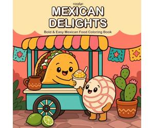 Mexican Delights: Coloring Book for Adults teens & kids Featuring Bold and Easy Mexican Treats and Cute Food Designs for Relaxation