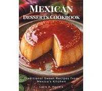 Mexican Desserts Cookbook: Traditional Sweet Recipes from Mexico’s Kitchen