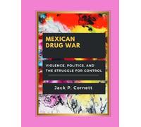 MEXICAN DRUG WAR: Violence, Politics, and the Struggle for Control