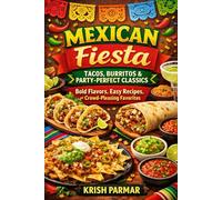 Mexican Fiesta: Tacos, Burritos & Party-Perfect Classics: Bold Flavors, Easy Recipes, and Crowd-Pleasing Favorites