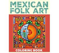 Mexican Folk Art Coloring Book: Traditional Mexican Patterns Coloring Pages Featuring Floral Designs, Flowers Symbols, and Cultural Motifs for Relaxation