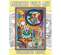 Mexican Folk Art Coloring Book: Traditional Patterns Coloring Pages featuring Floral Designs, and Cultural Motifs Drawings for Relaxation & Creativity