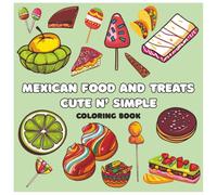 Mexican Food and Treats Cute N' Simple Coloring Book For Kids and Adults: A Fun and Delicious Coloring Adventure Featuring Tacos, Churros, Tamales, Pan Dulce, and More - Perfect for All Ages!