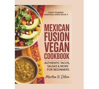 Mexican Fusion Vegan Cookbook: Authentic Tacos, Salsas & More for Beginners (Plant-Powered Essentials Series)