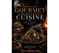 MEXICAN GOURMET TRADITIONAL CUISINE: FLAVORS THAT TELL STORIES, RECIPES THAT TRANSCEND GENERATIONS