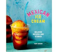 Mexican Ice Cream: Beloved Recipes and Stories: Beloved Recipes and Stories [A Cookbook]