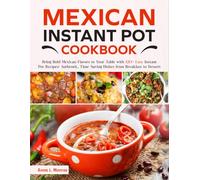 Mexican Instant Pot Cookbook: Bring Bold Mexican Flavors to Your Table with 120+ Easy Instant Pot Recipes: Authentic, Time-Saving Dishes from Breakfast to Dessert