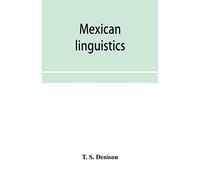 Mexican linguistics: including Nauatl or Mexican in Aryan phonology; The primitive Aryans of America; A Mexican-Aryan comparative vocabulary; ... with an appendix on comparative syntax