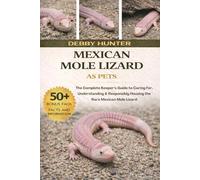 MEXICAN MOLE LIZARD: The Complete Keeper’s Guide to Caring for, Understanding & Responsibly Housing the Rare Mexican Mole Lizard