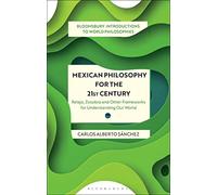Mexican Philosophy for the 21st Century: Relajo, Zozobra and Other Frameworks for Understanding Our World (Bloomsbury Introductions to World Philosophies)