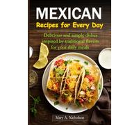 Mexican Recipes for Every Day: Delicious and simple dishes inspired by traditional flavors for your daily meals