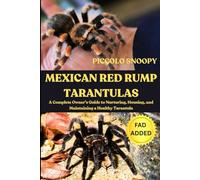 MEXICAN RED RUMP TARANTULAS UNCOVERED: A Complete Owner’s Guide to Nurturing, Housing, and Maintaining a Healthy Tarantula