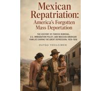 Mexican Repatriation: America’s Forgotten Mass Deportation: The History of Forced Removal, U.S. Immigration Policy, and Mexican American Families ... 1929-1936 (The Secret History Collection)