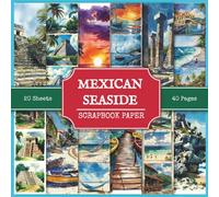 Mexican Seaside Scrapbook Paper: Coastal Mexico - Beaches, Ruins & Paradise, 180+ Watercolor Style Pictures for Collage Making, Scrapbooking, and Junk Journaling