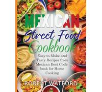Mexican Street Food Cookbook: Easy to Make and Tasty Recipes from Mexican Best Cookbook for Home Cooking