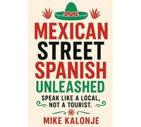Mexican Street Spanish Unleashed: Speak Like a Local, Not a Tourist.