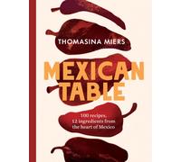 Mexican Table : 100 Recipes, 12 Everyday Ingredients From the Heart of Mexico