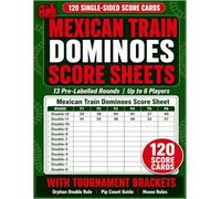 MEXICAN TRAIN DOMINOES SCORE SHEETS: 120 Large Print Single-Sided Score Cards for Mexican Train Players, Round-by-Round Tracking, Tournament Brackets, and House Rules.