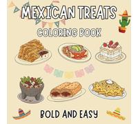 Mexican Treats Coloring Book Bold And Easy: A Fun and Relaxing Coloring Book Featuring Bold and Easy Mexican Foods, Desserts, and Candy Designs for Kids, Adults, and Food Lovers