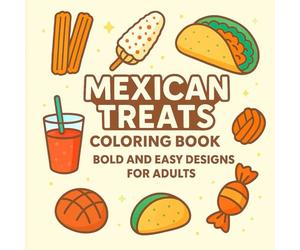 Mexican Treats Coloring Book Bold and Easy Designs for Adults: Adorable Coloring Pages Featuring Tacos, Elote, and Churros including some Kawaii images for Adults Who Love Cute Food Art