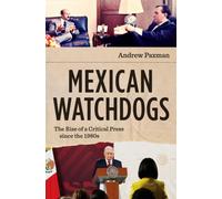 Mexican Watchdogs : The Rise of a Critical Press Since the 1980s