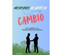MEXICANOS AL GRITO DE ... CAMBIO: Un llamado a la transformación pacífica