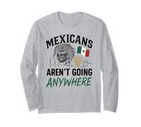 Mexicans Aint Going Anywhere Migra Chicano Immigrant Mexico Long Sleeve T-Shirt