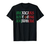 Mexicans Aint Going Anywhere Migra Chicano Immigrant Mexico T-Shirt