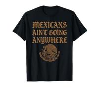 Mexicans Aint Going Anywhere Migra Chicano Immigrant Mexico T-Shirt