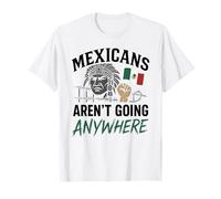 Mexicans Aint Going Anywhere Migra Chicano Immigrant Mexico T-Shirt