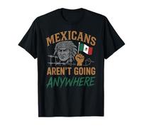 Mexicans Aint Going Anywhere Migra Chicano Immigrant Mexico T-Shirt