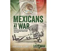 Mexicans at War: Mexican Military Aviation in the Second World War 1941-1945 (Latin America@War)