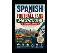 Mexico 2026 Survival Guide : Spanish for Football Fans: Essential Spanish, Match-Day Phrases, Travel Tips and Cultural Insights for Visitors to Mexico