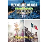 MEXICO AND OAXACA TRAVEL GUIDE 2026: Explore Ancient Cities, Coastal Charm, and the Soul of Indigenous Mexico Through Food, Culture, and Hidden Wonders