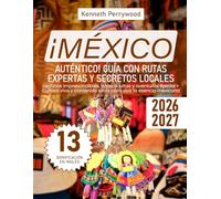 ¡México Auténtico! Guía con Rutas Expertas y Secretos Locales: Destinos imprescindibles, joyas ocultas y aventuras épicas + Cultura viva y contenido extra para vivir la esencia mexicana