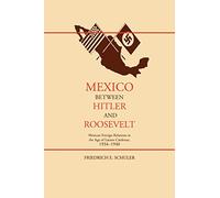Mexico Between Hitler and Roosevelt: Mexican Foreign Relations in the Age of Lazaro Cardenas