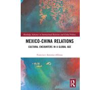 Mexico-China Relations : Cultural Encounters in a Global Age