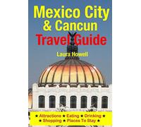 Mexico City & Cancun Travel Guide: Attractions, Eating, Drinking, Shopping & Places To Stay