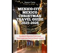 Mexico City Mexico Christmas Travel Guide 2025-2026: Celebrate Mexican Christmas Traditions and Festive Street Lights (Winter and Christmas 2025-2026 Travel Guide and Vacation Book)