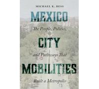Mexico City Mobilities: The People, Politics, and Pathways That Built a Metropolis (Diálogos Series)