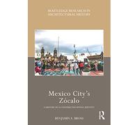 Mexico City’s Zócalo: A History of a Constructed Spatial Identity (Routledge Research in Architectural History)