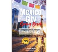 Mexico City Spring Break 2026: Insider Travel Guide for Hidden Gems, Local Tips & Urban Adventures, Street Food, Culture & Festivals for Budget Travelers